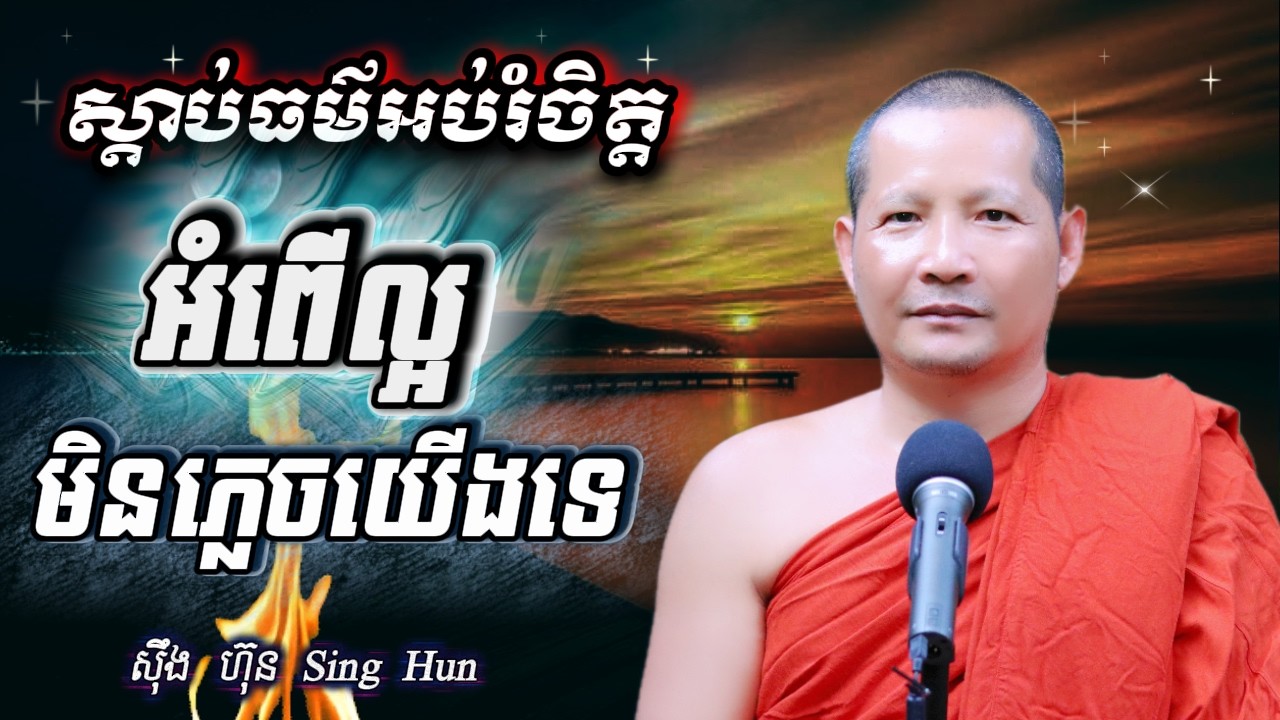 អំពើល្អមិនភ្លេចយើងទេIកុំស្អប់គេច្រើនពេកនាំឱ្យចិត្តមិនស្ងប់Iស៊ឹង ហ៊ុន -Sing Hun