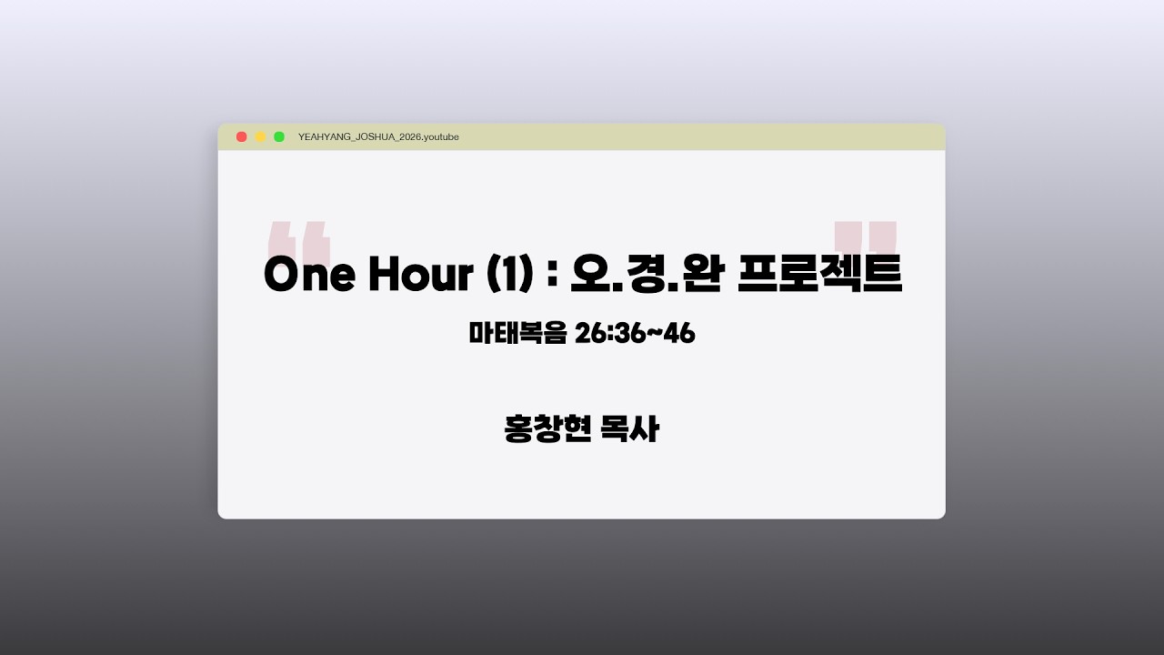 26.03.01 | One Hour (1) : 오.경.완 프로젝트 | 홍창현 목사 | 마태복음 26:36-46 | 예향 청년교회 여호수아