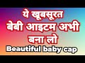 Perfect gripping के साथ बनाइए बेबी cap