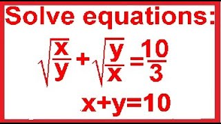 Solve equations:sqrt(x/y)+sqrt(y/x)=10/3, x+y=10.