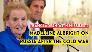 Madeleine Albright on Russia after the Cold War: "Bangladesh with Missiles"?