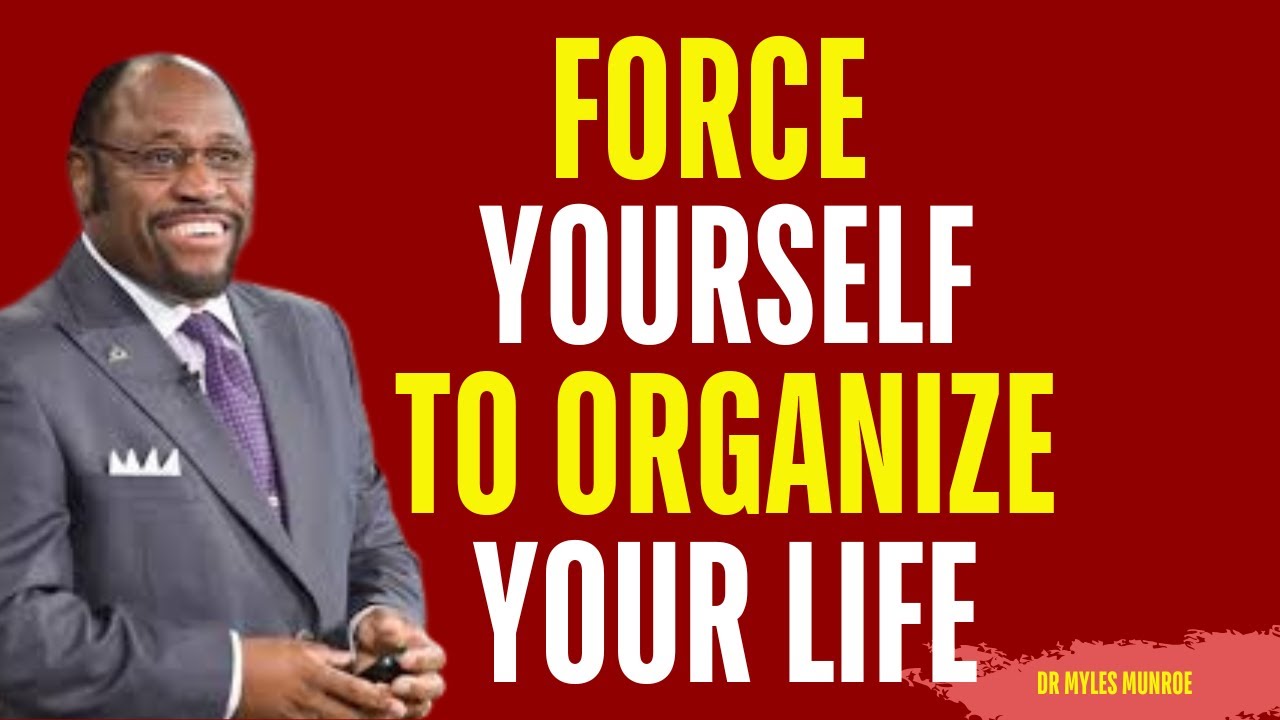 Force Yourself to ORGANIZE Your Life | Myles Munroe Motivation