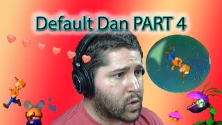 Default Dan PART 4