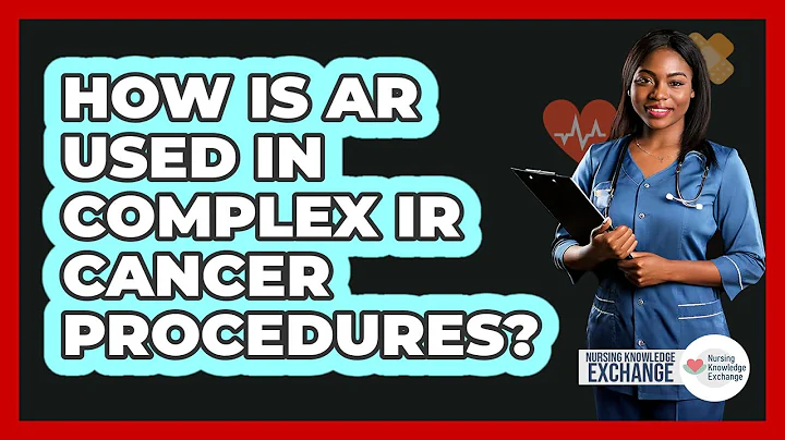 How Is AR Used In Complex IR Cancer Procedures? - Nursing Knowledge Exchange
