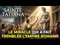 SAINTE TATIANA : Le Miracle qui a fait Trembler l'Empire Romain !