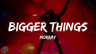 Morray - Bigger Things (Lyrics)