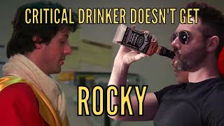 Critical Drinker Doesn't Understand Rocky