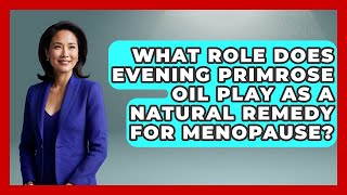 What Role Does Evening Primrose Oil Play as a Natural Remedy for Menopause?