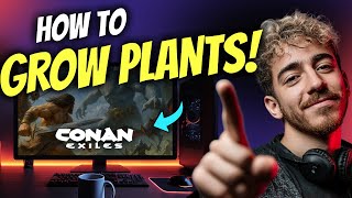 How to GROW PLANTS in CONAN EXILES (Step by Step)