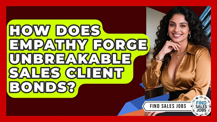How Does Empathy Forge Unbreakable Sales Client Bonds? - Find Sales Jobs