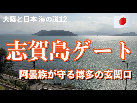 大陸と日本 海の道１２  『志賀島ゲート』 阿曇族が守る博多の玄関口 Continent and Japan Sea Route 12 "Shika island gate"