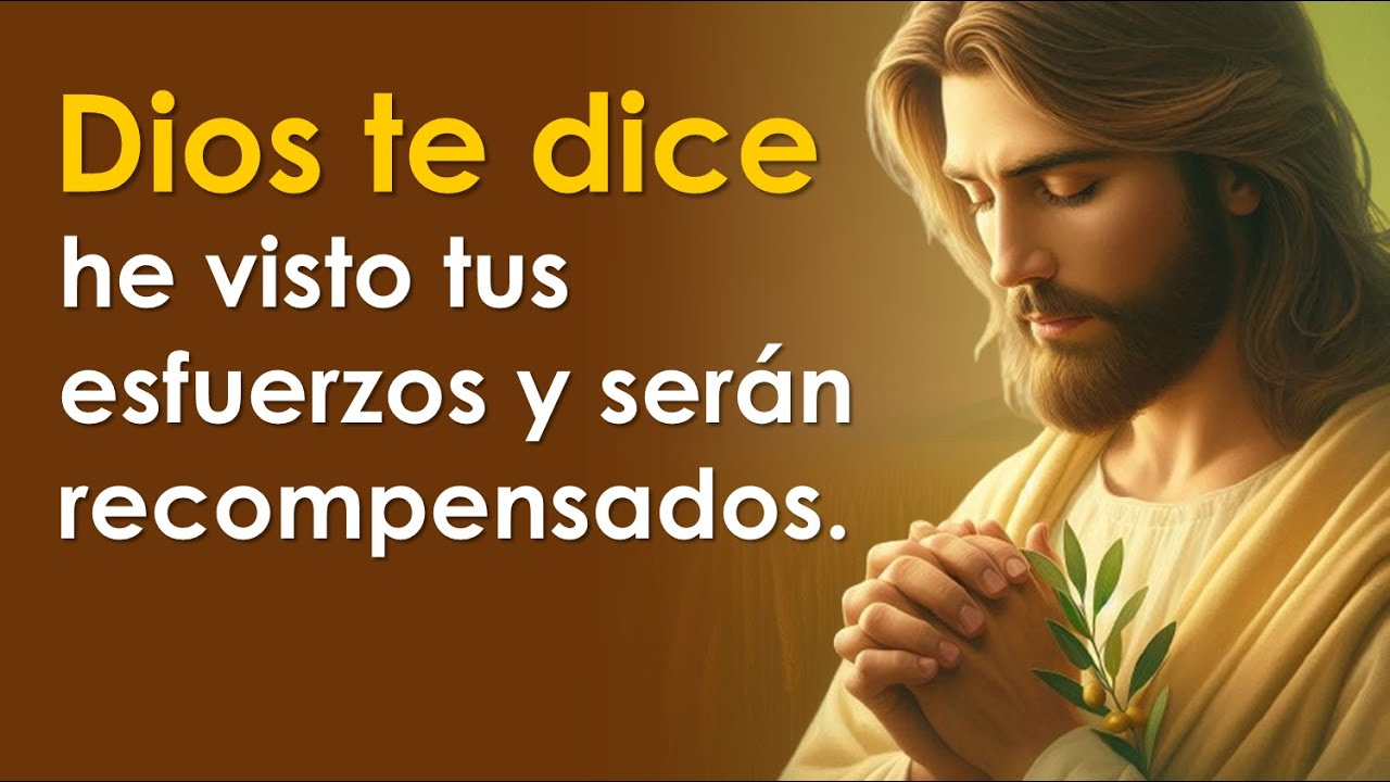 DIOS TE DICE HOY: He visto tus esfuerzos y serán recompensados ...