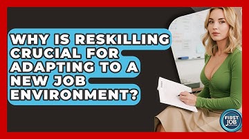 Why Is Reskilling Crucial For Adapting To A New Job Environment? - First Job Success Guide
