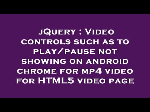 jQuery : Video controls such as to play/pause not showing on android chrome for mp4 video for HTML5