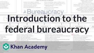 Introduction to the federal bureaucracy | US government and civics | Khan Academy