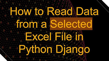 How to Read Data from a Selected Excel File in Python Django