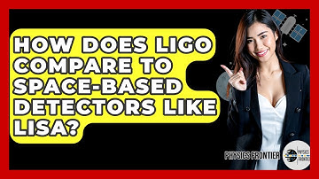 How Does LIGO Compare To Space-based Detectors Like LISA? - Physics Frontier