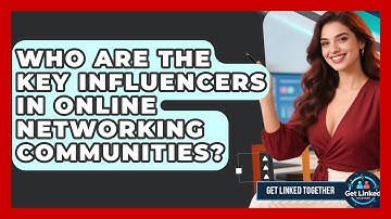 Who Are the Key Influencers in Online Networking Communities? | Get Linked Together News