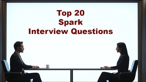 Top 20 Apache Spark Interview Questions