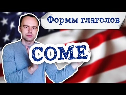 неправильный глагол come 3 формы примеры предложений