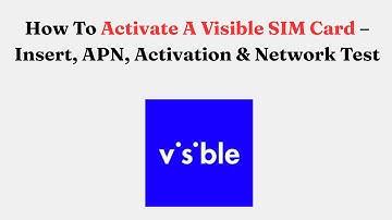 How To Activate A Visible SIM Card – Insert, APN, Activation & Network Test