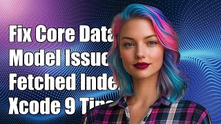 Fixing Core Data Model Compilation Issues with Fetched Indexes in Xcode 9