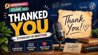Interview with Sesame Miles | Thank You – The Etymology of Gratitude | Where the Words Came From
