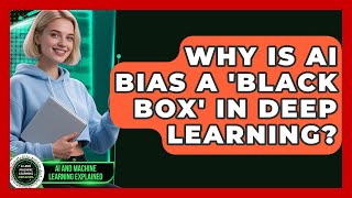 Why Is AI Bias A 'black Box' In Deep Learning? | AI and Machine Learning Explained News
