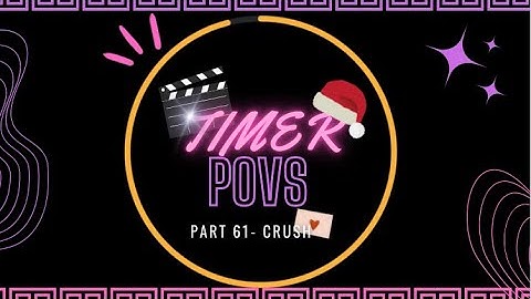 TIMER POVS- part 61 crush