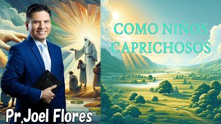COMO NIÑOS CAPRICHOSOS | Pr Joel Flores 2024