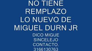 NO TIENE REEMPLAZO - Miguel Durán Jr