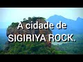 TODA A HISTÓRIA DA CIDADE PERDIDA DE SIGIRIYA ROCK.