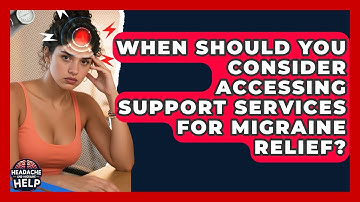 When Should You Consider Accessing Support Services for Migraine Relief?