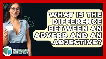 What Is The Difference Between An Adverb And An Adjective? - The Language Library