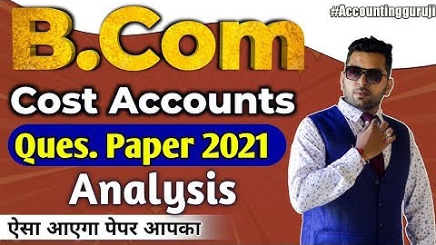 B.com 2nd year 2021 Question paper Analysis, Cost Accounting, Exam के लिखे ये आयेगा, See Details