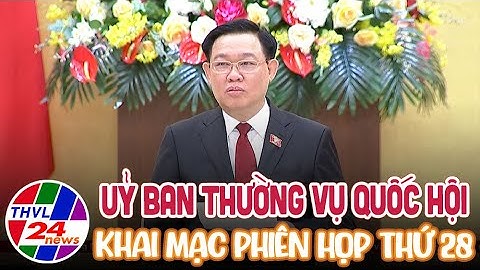 Uỷ ban thường vụ Quốc Hội khai mạc phiên họp thứ 28