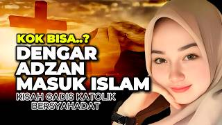 HANYA KARENA DENGAR ADZAN, GADIS CANTIK KATOLIK MASUK ISLAM #kisah #mualaf #baru