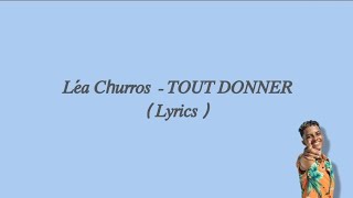 Video thumbnail of "Léa Churros - TOUT DONNER ( Lyrics )"