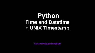 Модули Datetime, Time, методы и конвертация UNIX  Epoch Timestamp, дат и времени в Python