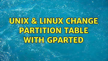 Unix & Linux: Change Partition Table with GParted (2 Solutions!!)