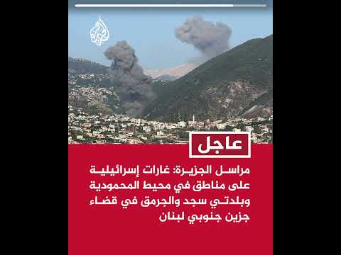 مراسل الجزيرة: غارات إسرائيلية على مناطق في محيط المحمودية وبلدتي سجد والجرمق في قضاء جزين
