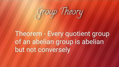 theorem -every quotient group of abelian group is abelian but not conversely