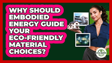 Why Should Embodied Energy Guide Your Eco-friendly Material Choices? - Eco Home Blueprint