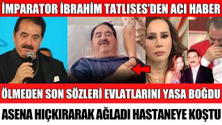 ÜNLÜ ŞARKICI İBRAHİM TATLISES'TEN ACI HABER TÜM EVLATLARINI HASTANEYE ÇAĞIRDI ASENA HASTANEYE KOŞTU