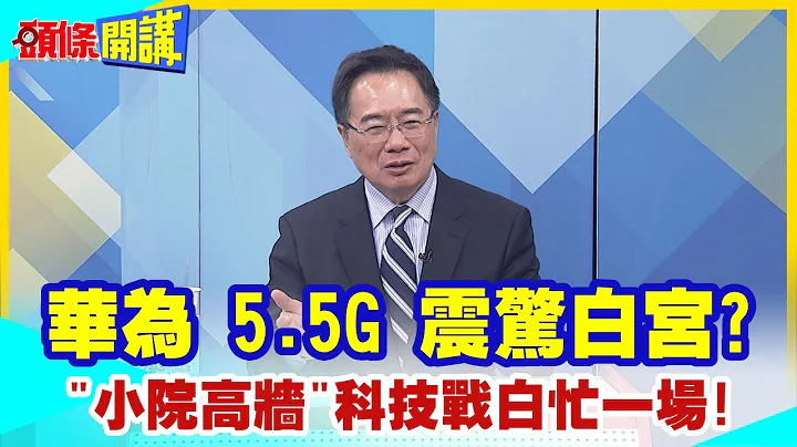 【頭條開講】啥!5.5G?白宮震驚華為不肯消停!萬物互連全新科技!鋪平6G道路!華為產業鏈科技大廠爭上車!  @HeadlinesTalk    20231012 - 天天要聞