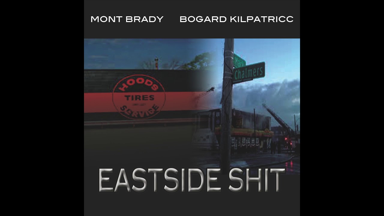 Mont Brady * Bogard Kilpatricc * Eastside Shit *