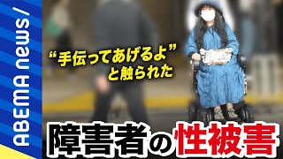 【障害者と性暴力】「やめてと言いづらい。逃げられない」抵抗できない女性を標的に？介護や福祉の潜む歪んだ実態／発達障害の性被害者｜#アベプラ《アベマで放送中》