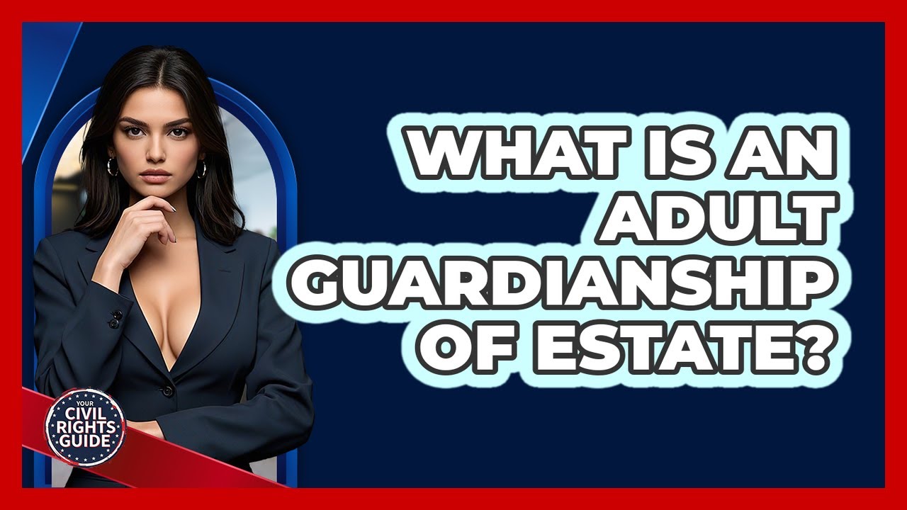 What Is An Adult Guardianship Of Estate?