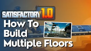 How To Build Multiple Floors In Satisfactory