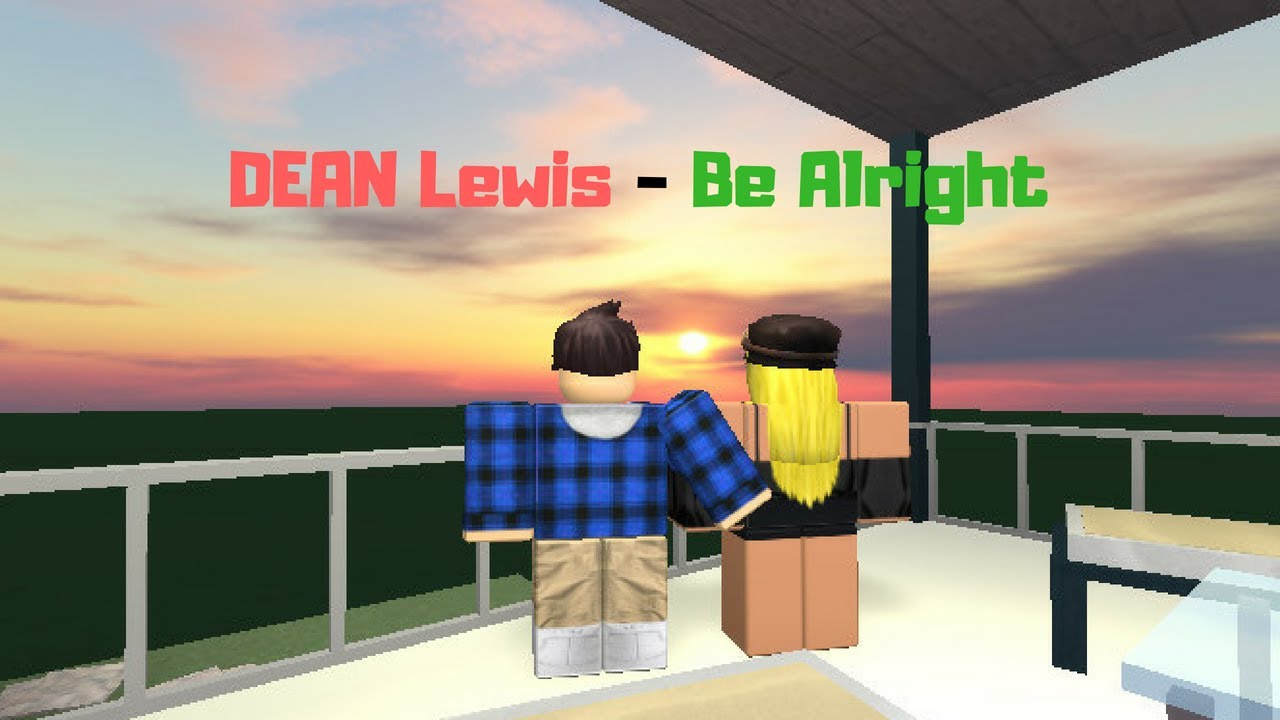 Dean Lewis Be Alright Roblox Music Video Youtube - be alright roblox music code